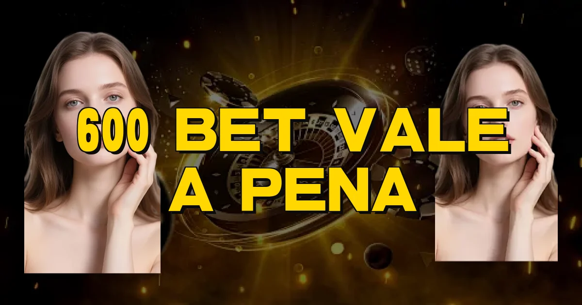600 Bet Vale A Pena Oficial