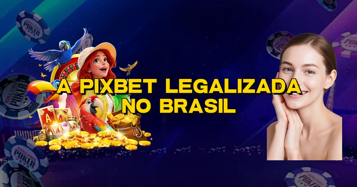 A Pixbet Legalizada No Brasil Oficial
