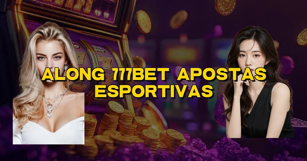 Along 777Bet Apostas Esportivas Oficial