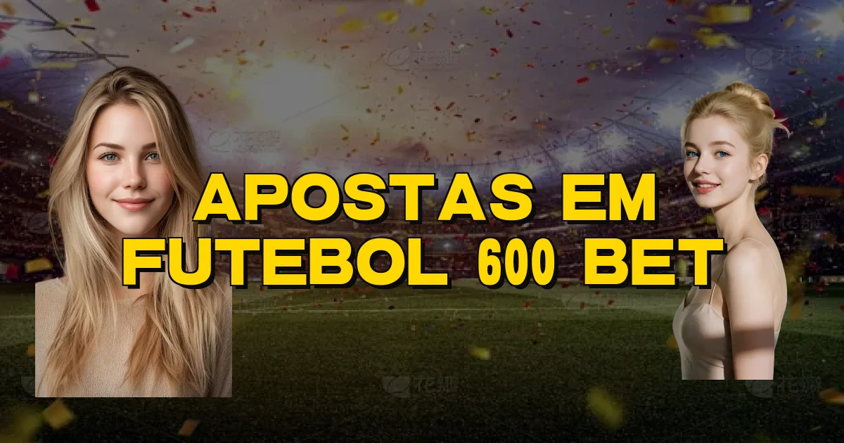 Apostas Em Futebol 600 Bet Oficial