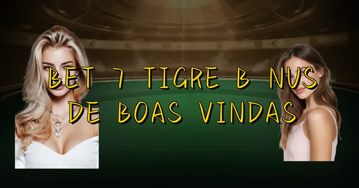 Bet 7 Tigre Bônus De Boas Vindas Oficial