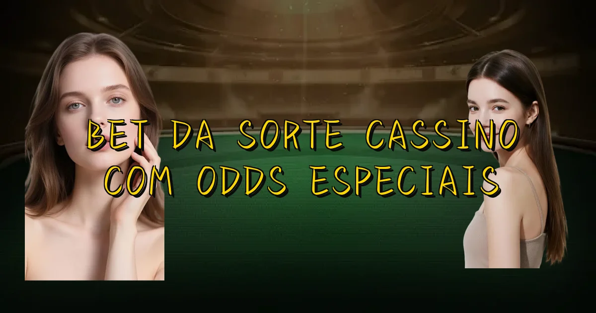 Bet Da Sorte Cassino Com Odds Especiais Oficial