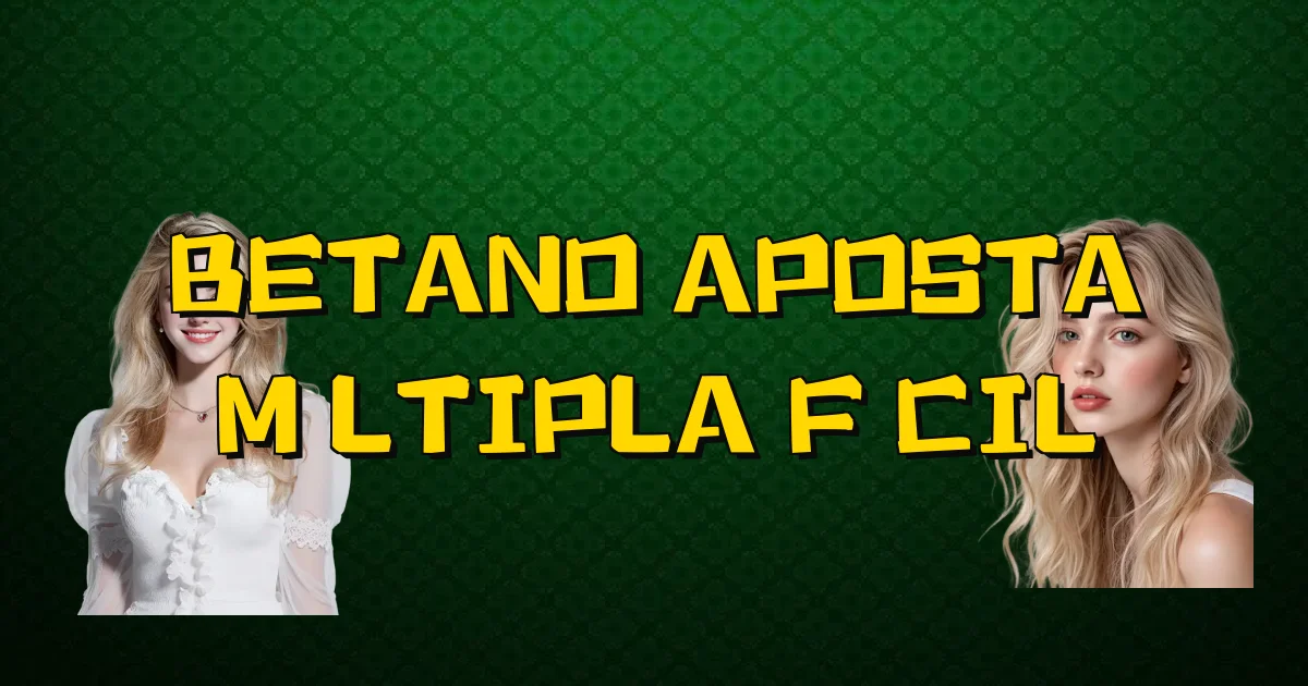 Betano Aposta Múltipla Fácil Oficial