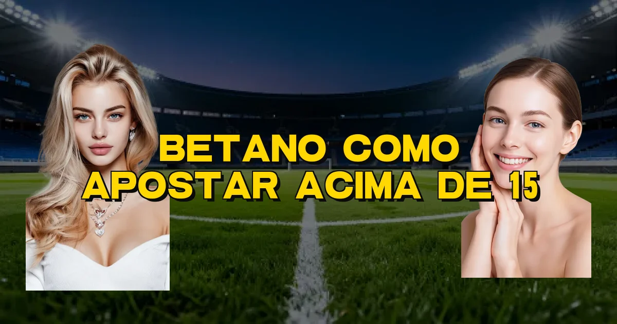 Betano Como Apostar Acima De 15 Oficial
