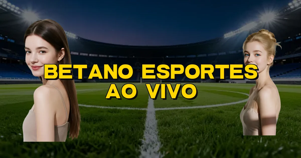 Betano Esportes Ao Vivo Oficial