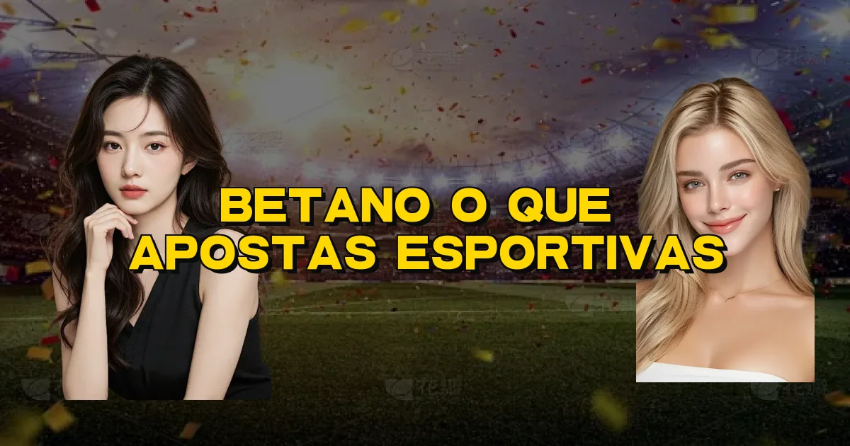 Betano O Que É Apostas Esportivas Oficial