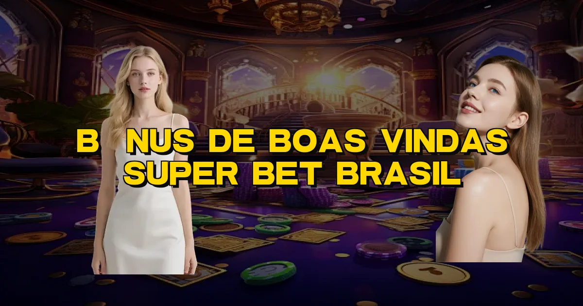 Bônus De Boas Vindas Super Bet Brasil Oficial