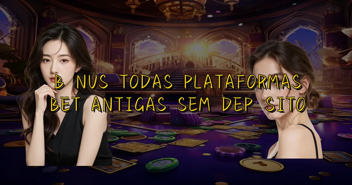 Bônus Todas Plataformas Bet Antigas Sem Depósito Oficial