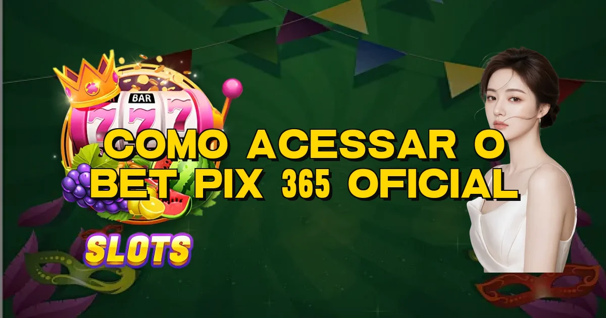 Como Acessar O Bet Pix 365 Oficial Oficial