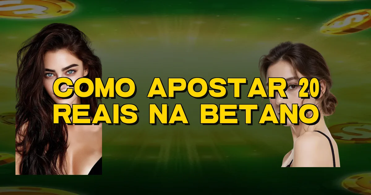 Como Apostar 20 Reais Na Betano Oficial