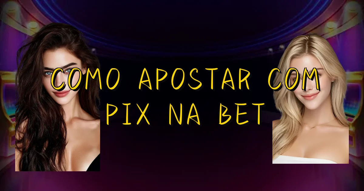 Como Apostar Com Pix Na Bet Oficial