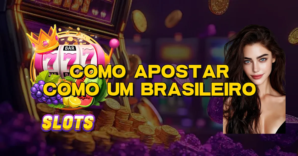 Como Apostar Como Um Brasileiro Oficial