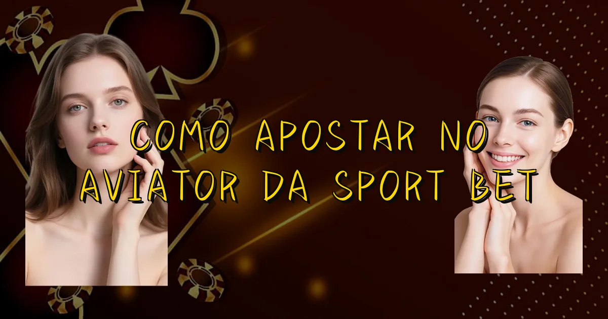 Como Apostar No Aviator Da Sport Bet Oficial