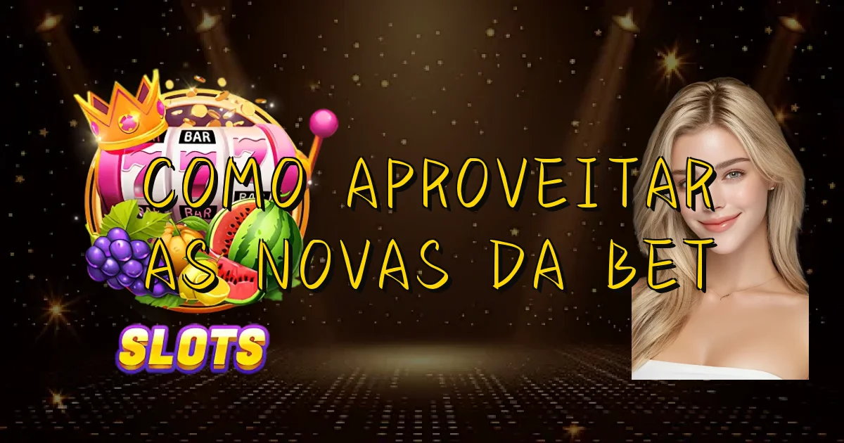 Como Aproveitar As Novas Da Bet Oficial
