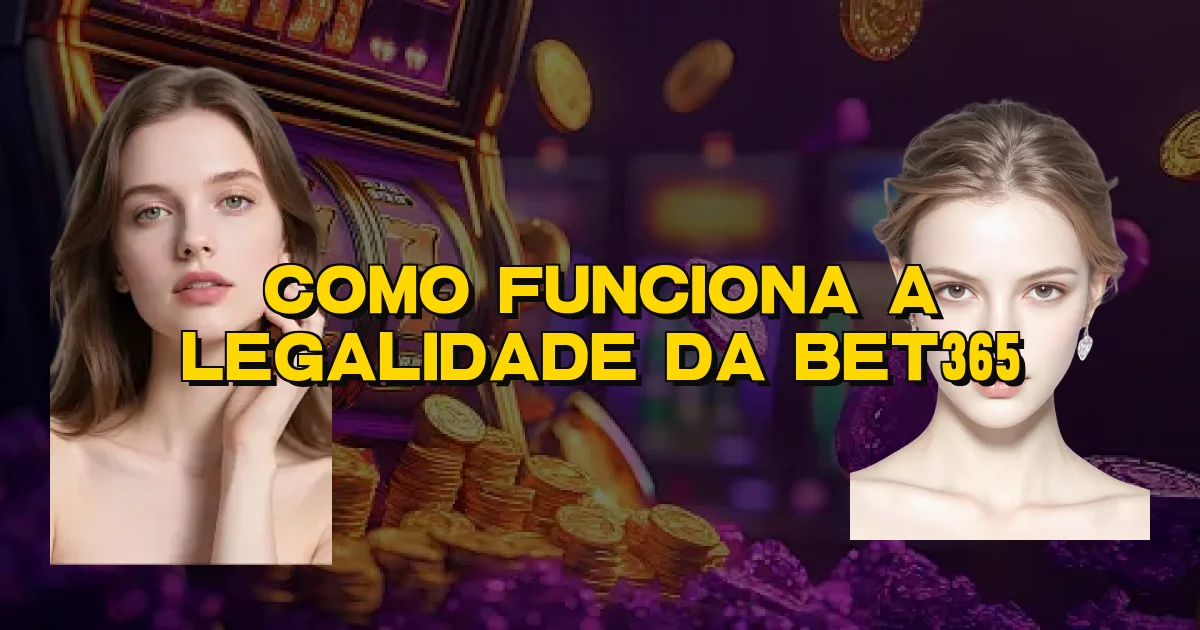 Como Funciona A Legalidade Da Bet365 Oficial