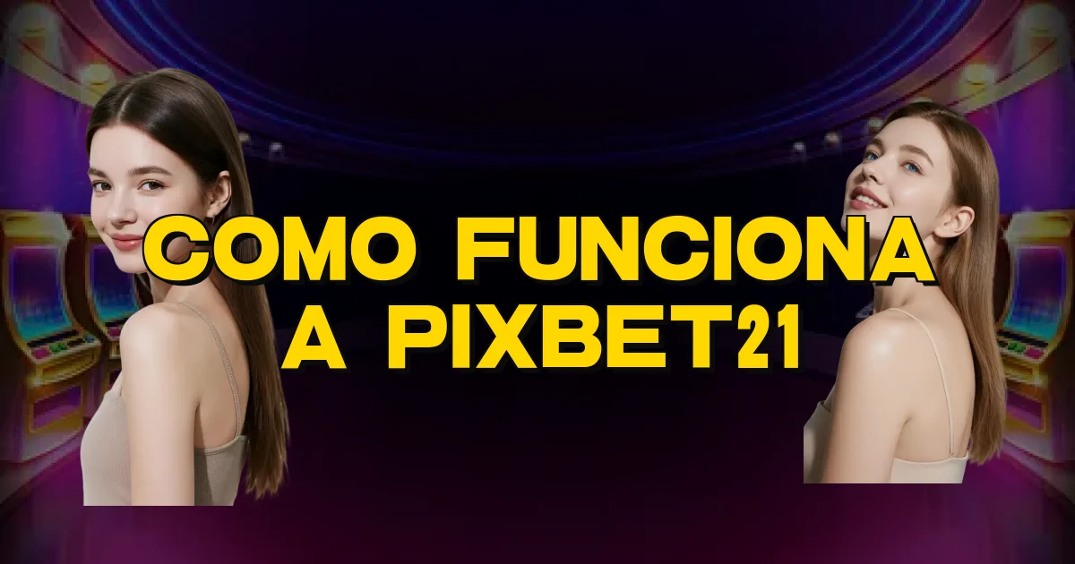 Como Funciona A Pixbet21 Oficial