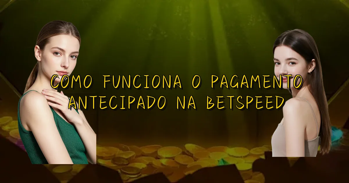 Como Funciona O Pagamento Antecipado Na Betspeed Oficial
