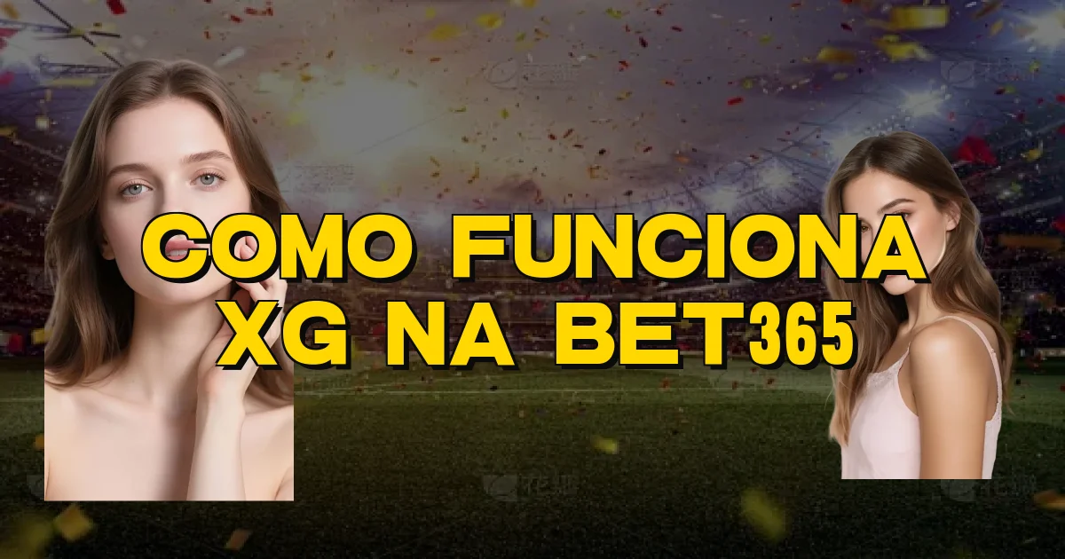 Como Funciona Xg Na Bet365 Oficial