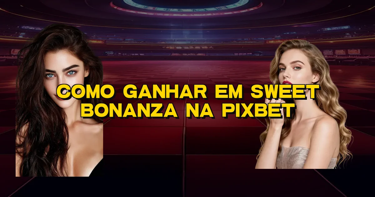 Como Ganhar Em Sweet Bonanza Na Pixbet Oficial