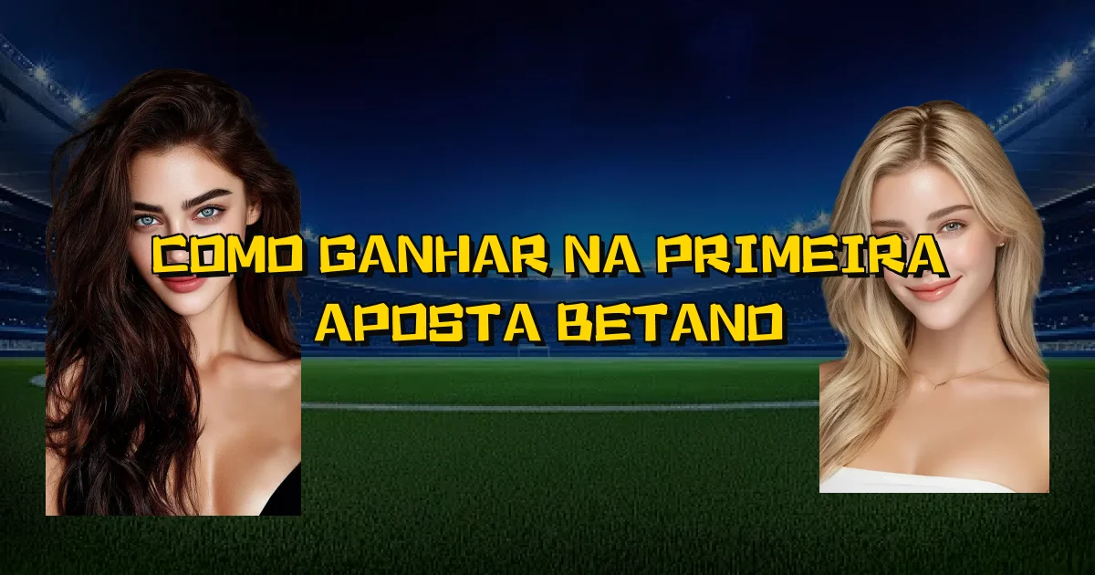 Como Ganhar Na Primeira Aposta Betano Oficial