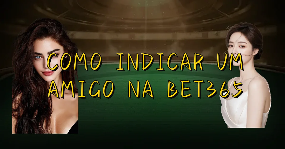 Como Indicar Um Amigo Na Bet365 Oficial