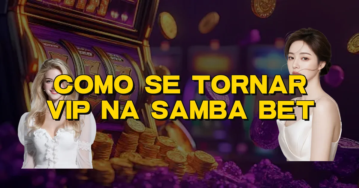 Como Se Tornar Vip Na Samba Bet Oficial