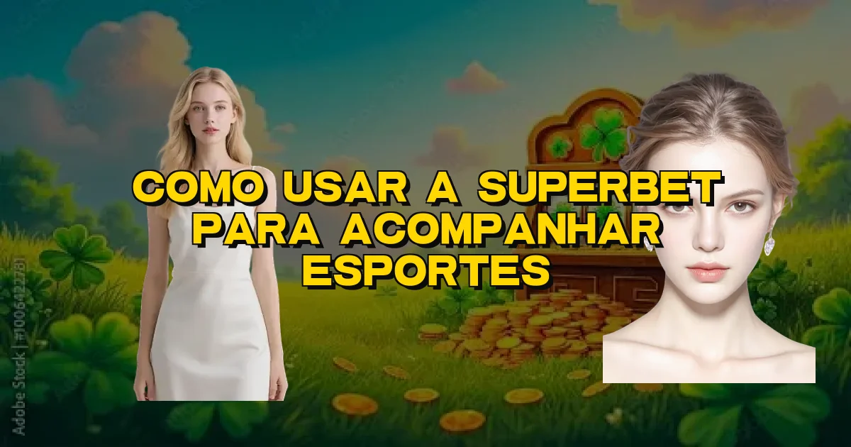 Como Usar A Superbet Para Acompanhar Esportes Oficial