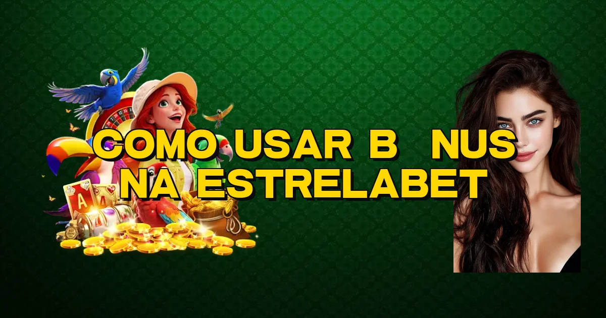 Como Usar Bônus Na Estrelabet Oficial