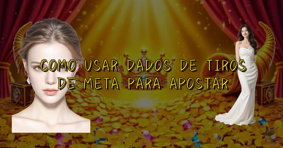 Como Usar Dados De Tiros De Meta Para Apostar Oficial