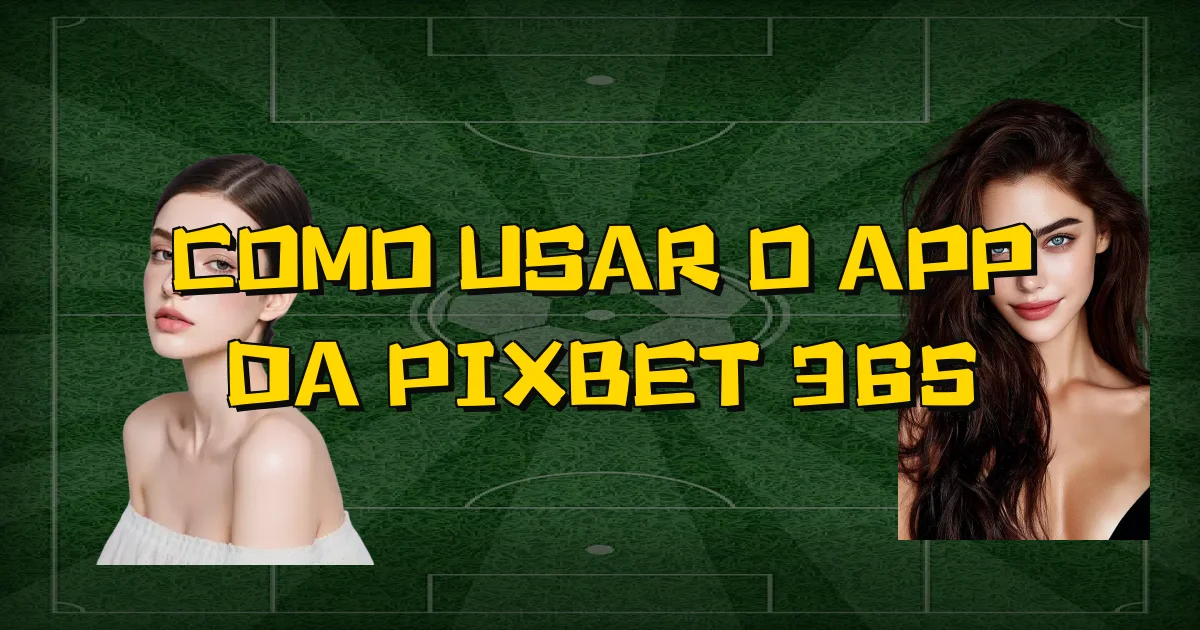 Como Usar O App Da Pixbet 365 Oficial