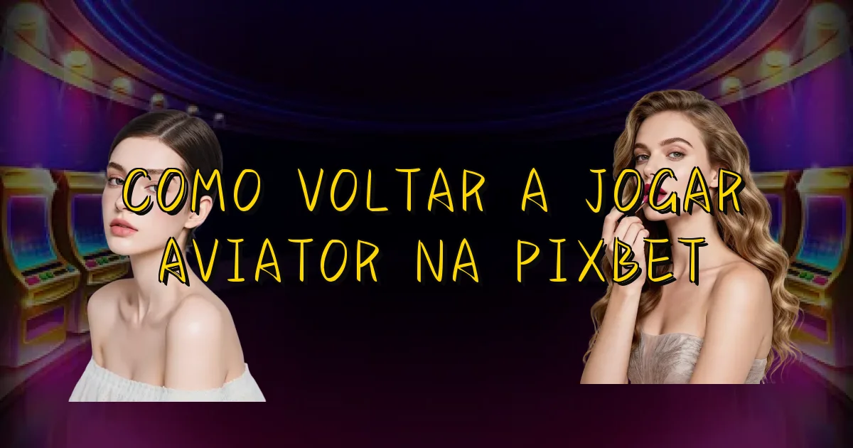 Como Voltar A Jogar Aviator Na Pixbet Oficial
