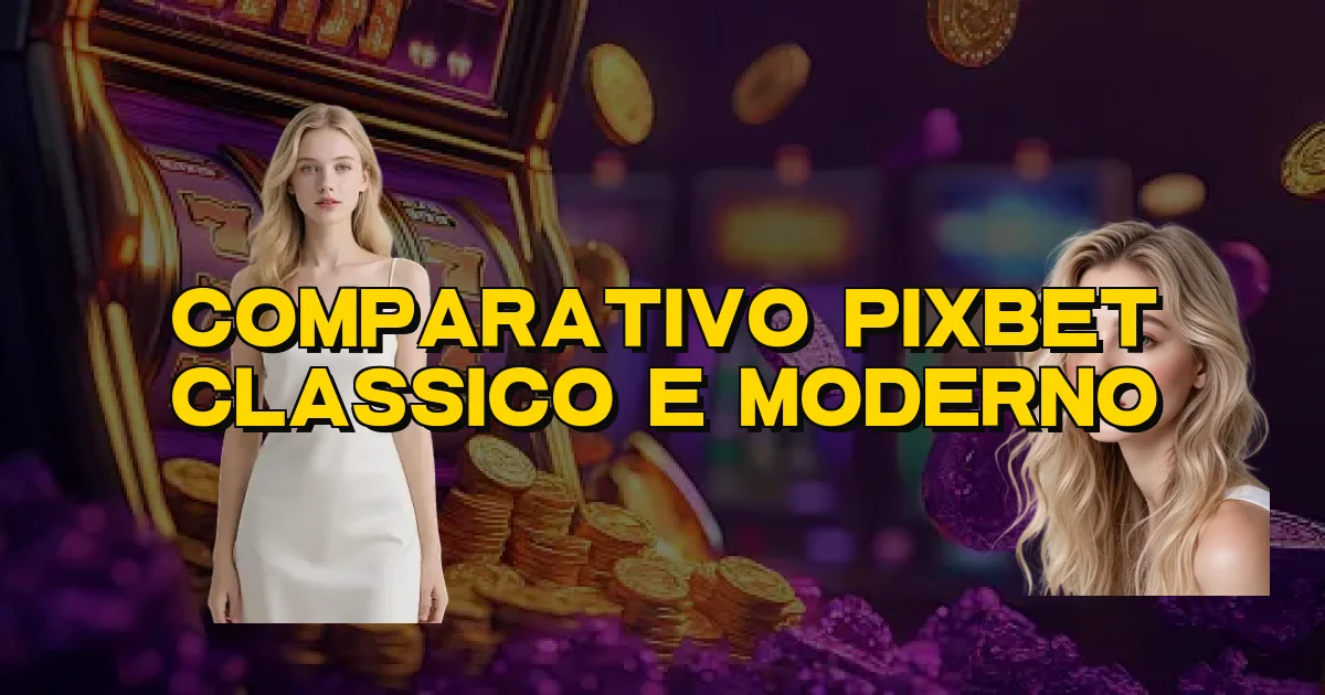 Comparativo Pixbet Classico E Moderno Oficial