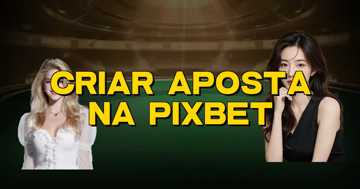 Criar Aposta Na Pixbet Oficial