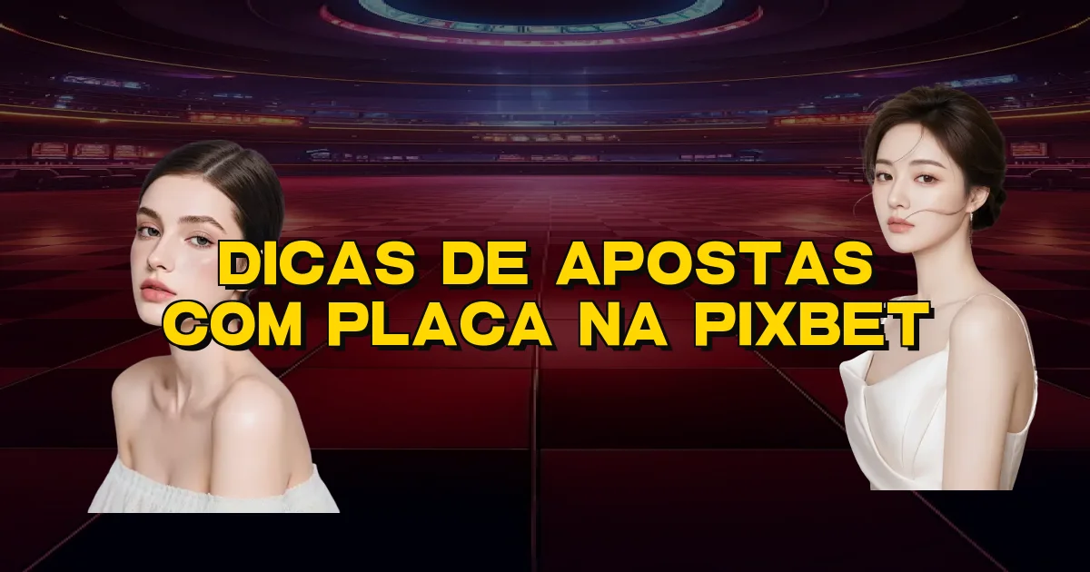 Dicas De Apostas Com Placa Na Pixbet Oficial