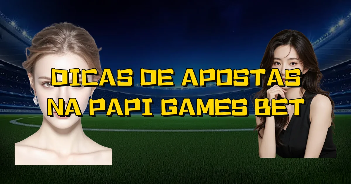 Dicas De Apostas Na Papi Games Bet Oficial