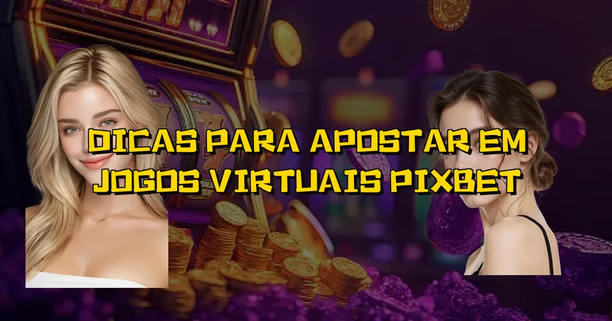 Dicas Para Apostar Em Jogos Virtuais Pixbet Oficial