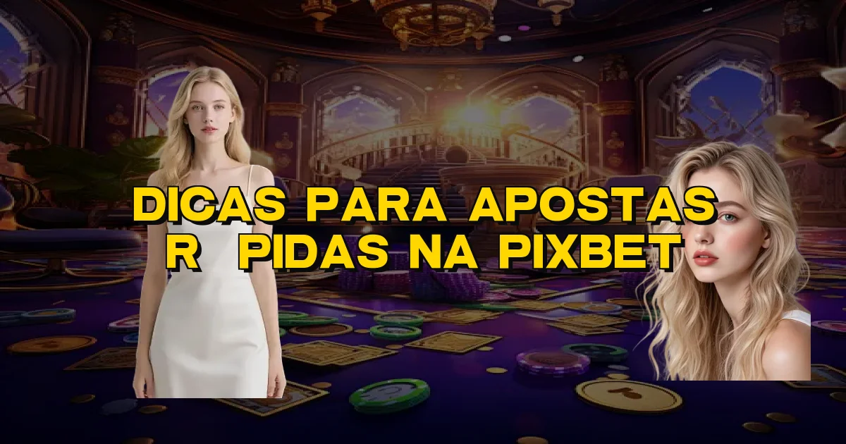 Dicas Para Apostas Rápidas Na Pixbet Oficial