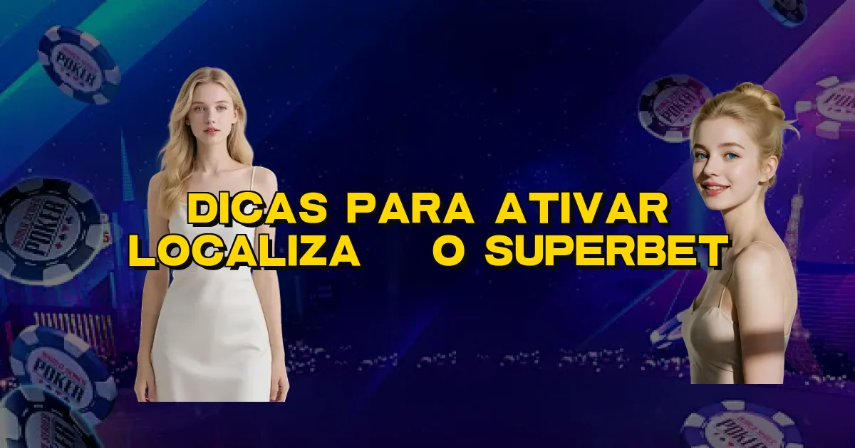 Dicas Para Ativar Localização Superbet Oficial