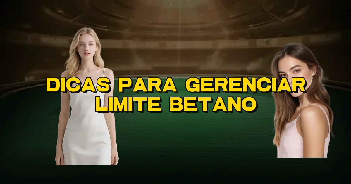 Dicas Para Gerenciar Limite Betano Oficial
