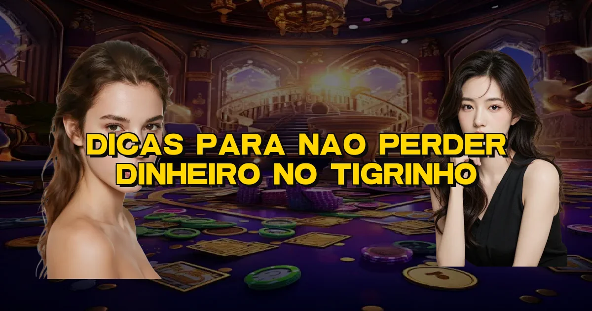 Dicas Para Nao Perder Dinheiro No Tigrinho Oficial