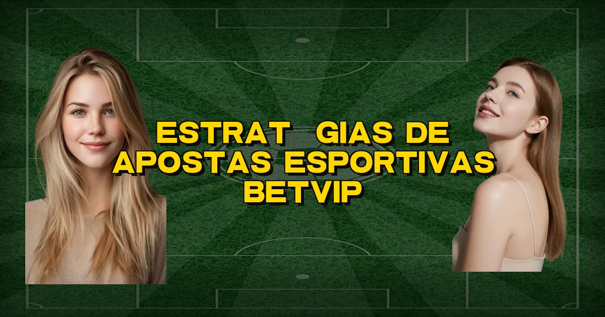 Estratégias De Apostas Esportivas Betvip Oficial