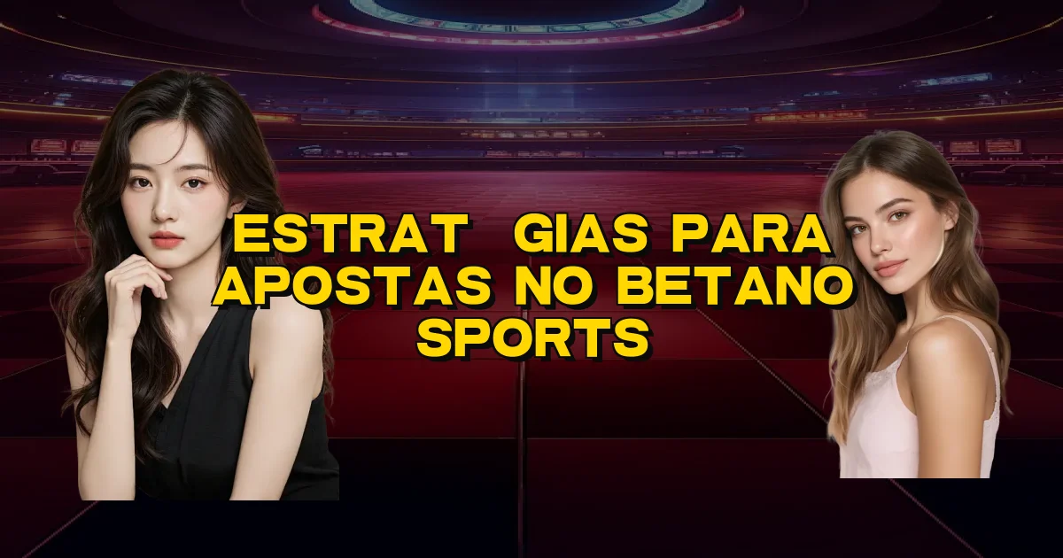 Estratégias Para Apostas No Betano Sports Oficial