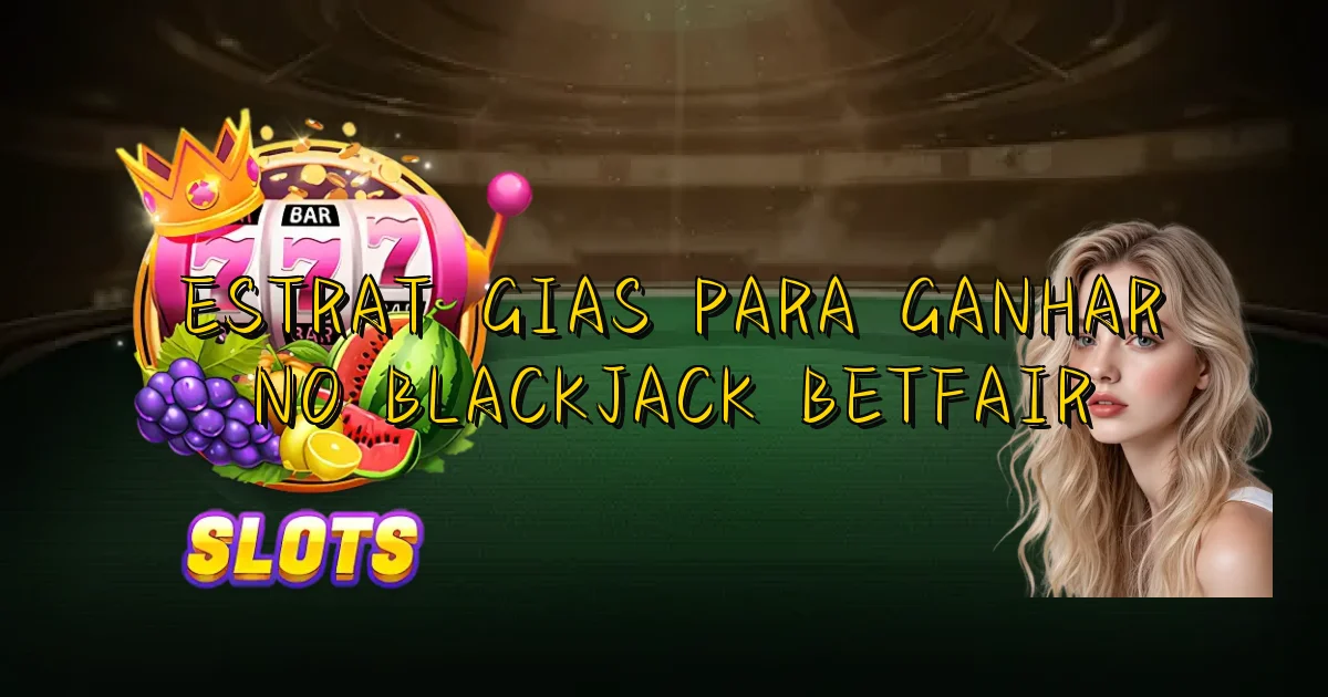 Estratégias Para Ganhar No Blackjack Betfair Oficial