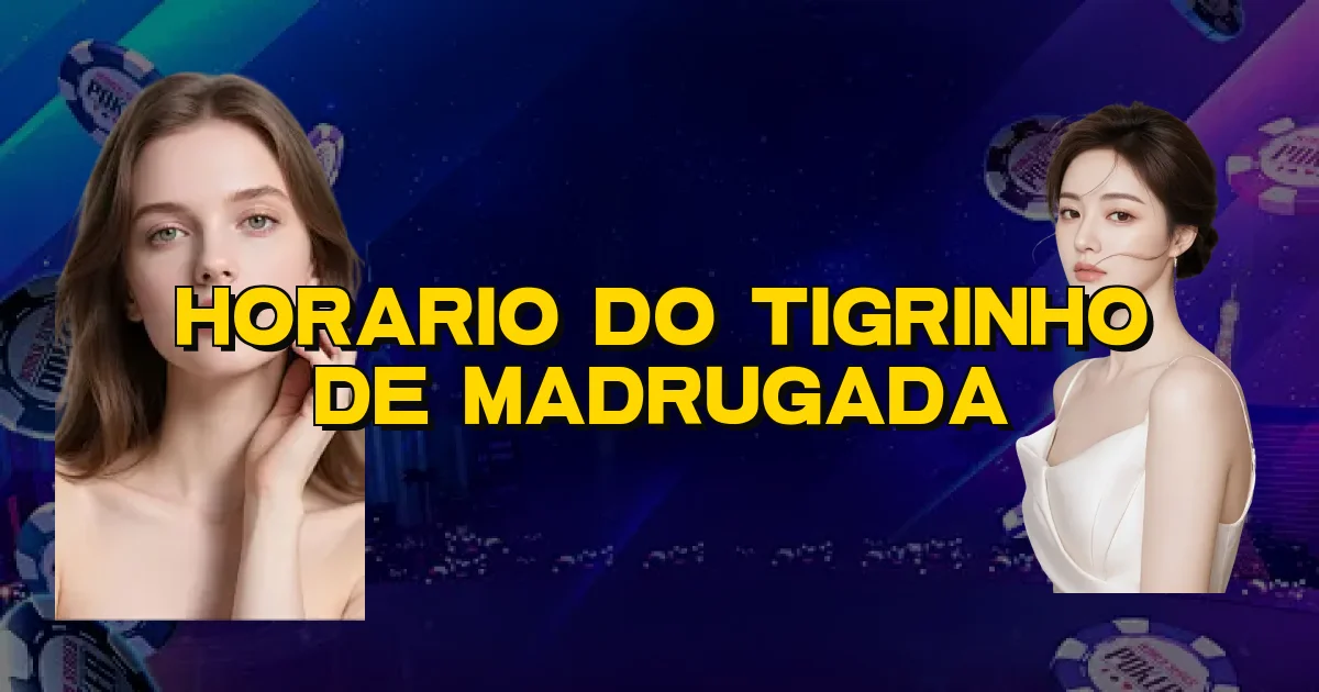 Horario Do Tigrinho De Madrugada Oficial