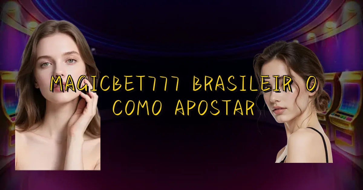 Magicbet777 Brasileirão Como Apostar Oficial