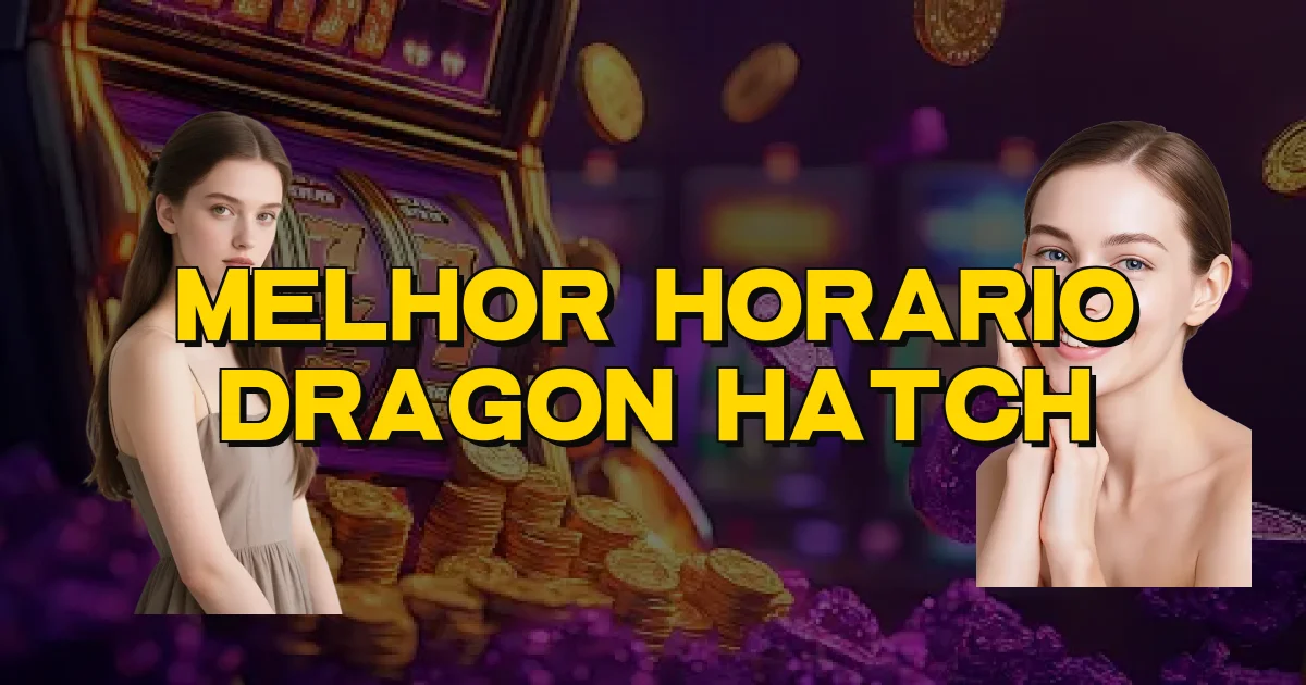 Melhor Horario Dragon Hatch Oficial