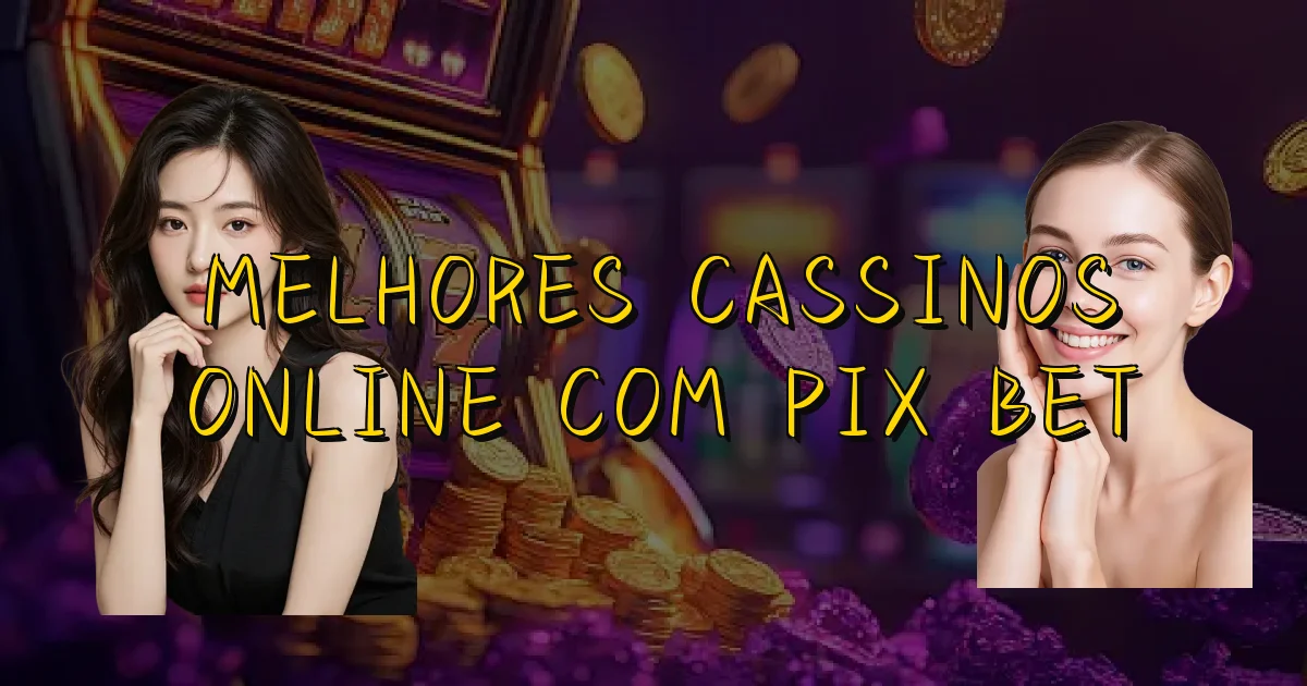 Melhores Cassinos Online Com Pix Bet Oficial