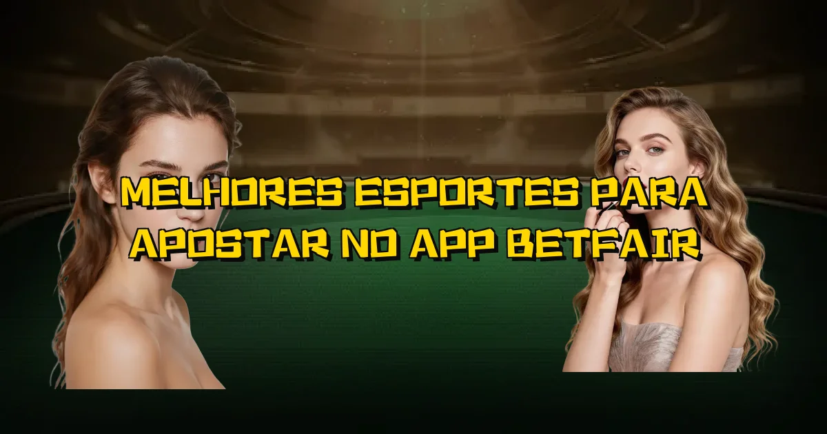 Melhores Esportes Para Apostar No App Betfair Oficial