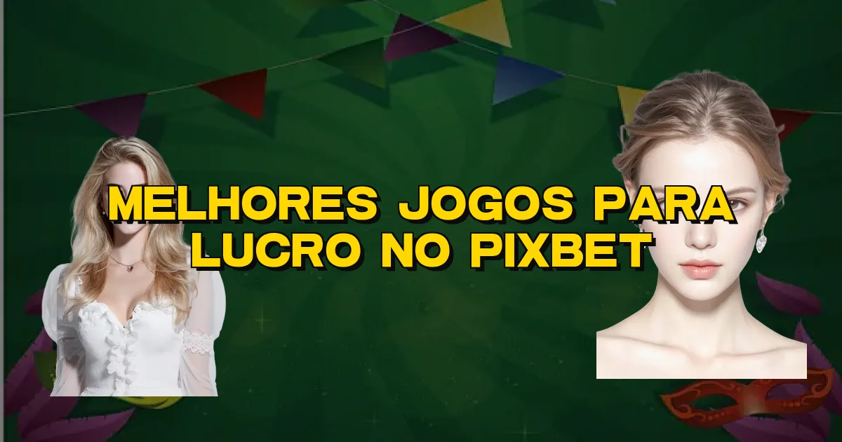 Melhores Jogos Para Lucro No Pixbet Oficial