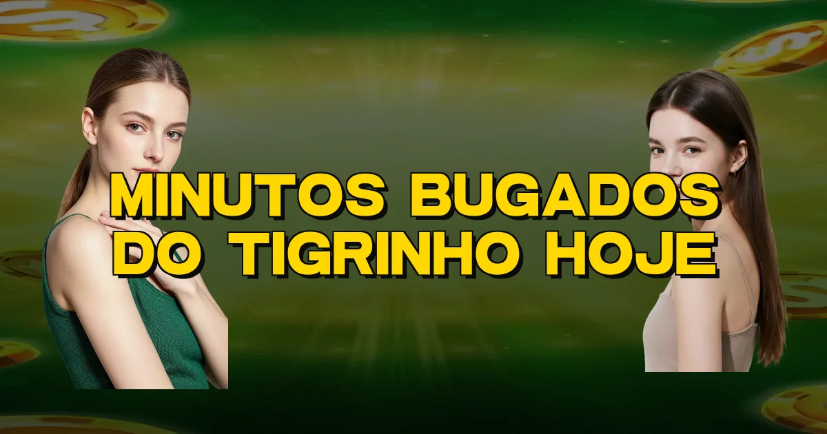 Minutos Bugados Do Tigrinho Hoje Oficial